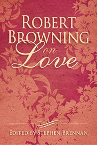 Brennan, Stephen Vincent; Browning, Robert — Robert Browning on love
