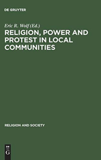 Eric R. Wolf (editor) — Religion, Power and Protest in Local Communities: The Northern Shore of the Mediterranean