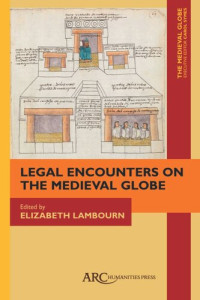 Elizabeth Lambourn (editor); Carol Symes (editor) — Legal Encounters on the Medieval Globe