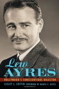 Lesley L. Coffin, Marya E. Gates — Lew Ayres: Hollywood's Conscientious Objector