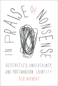Hiebert, Ted — In praise of nonsense: aesthetics, uncertainty, and postmodern identity