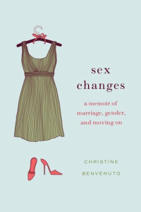 Christine Benvenuto — Sex Changes: A Memoir of Marriage, Gender, and Moving On