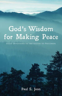 Paul S. Jeon — God's Wisdom for Making Peace: Daily Devotions in the Letter to Philemon