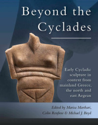 Marisa Marthari (editor), Colin Renfrew (editor), Michael J. Boyd (editor) — Beyond the Cyclades: Early Cycladic Sculpture in Context from Mainland Greece, the North and East Aegean