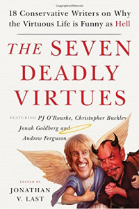 Jonathan V. Last (Editor) — The seven deadly virtues : eighteen conservative writers on why the virtuous life is funny as hell