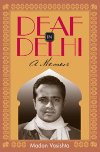 Madan Vasishta — Deaf in Delhi: A Memoir (Deaf Lives Series, Vol. 4)