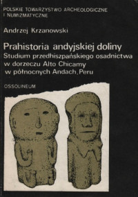 Andrzej Krzanowski — Prahistoria Andyjskiej Doliny: Studium przedhiszpańskiego osadnictwa w dorzeczu Alto Chicamy w północnych Andach, Peru