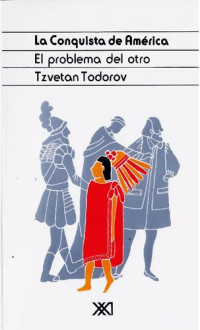 Tzvetan Todorov — La conquista de América. El problema del otro.