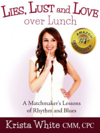 Krista White — Lies, Lust and Love Over Lunch: A Matchmaker's Lessons of Rhythm and Blues