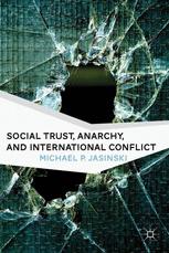 Michael P. Jasinski (auth.) — Social Trust, Anarchy, and International Conflict