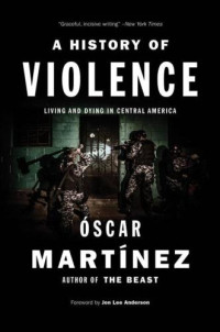Martinez, Oscar;Martínez, Óscar Enrique — A History of Violence: Living and Dying in Central America
