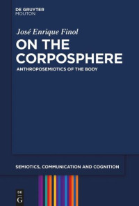 José Enrique Finol — On the Corposphere: Anthroposemiotics of the Body