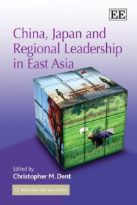 Christopher M. Dent — China, Japan And Regional Leadership In East Asia