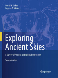 David H. Kelley, Eugene F. Milone — Exploring Ancient Skies: A Survey of Ancient and Cultural Astronomy (2nd ed)