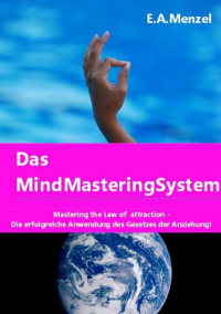 Menzel, Egon A. — Das Mind-Mastering®-System: Die Anwendung des universellen Gesetzes der Anziehung (German Edition)