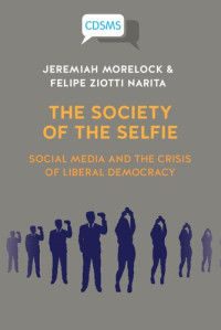 Jeremiah Morelock & Felipe Ziotti Narita — The Society of the Selfie: Social Media and the Crisis of Liberal Democracy