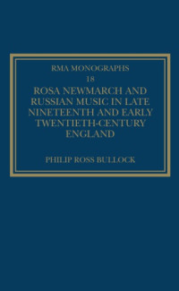 Philip Ross Bullock — Rosa Newmarch and Russian Music in Late Nineteenth and Early Twentieth-Century England