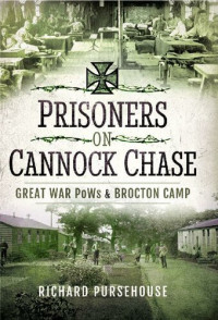 Richard Pursehouse — Prisoners on Cannock Chase: Great War PoWs and Brocton Camp