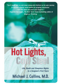 Michael J. Collins — Hot Lights, Cold Steel: Life, Death and Sleepless Nights in a Surgeon's First Years