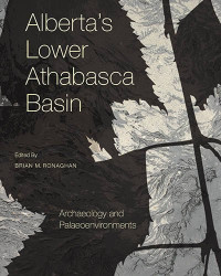 Brian Ronaghan — Alberta’s Lower Athabasca Basin: Archaeology and Palaeoenvironments