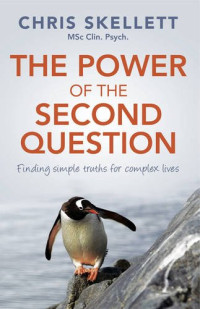 Chris Skellett — The Power of the Second Question: Finding Simple Truths for Complex Lives