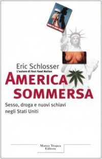 Eric Schlosser — America sommersa. Sesso, droga e nuovi schiavi negli Stati Uniti