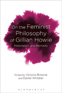 Daniel Whistler (editor), Victoria Browne (editor) — On the Feminist Philosophy of Gillian Howie: Materialism and Mortality