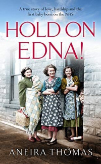 Aneira Thomas — Hold On Edna! - The heart-warming true story of the first baby born on the NHS