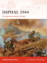 Hemant Singh Katoch,Peter Dennis (Illustrator) — Imphal 1944: The Japanese invasion of India