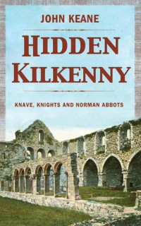 John Keane — Hidden Kilkenny: Knaves, Knights, and Norman Abbots
