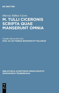 Marcus Tullius Cicero, Claudio Moreschini (editor) — M. Tullius Cicero scripta quae manserunt omnia Fasc 43 De finibus bonorum et malorum