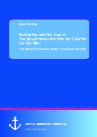 Inese Vicaka — McCarthy and the Coens: The Novel versus the Film No Country for Old Men: The Moral Framework of the Novel and the Film : The Moral Framework of the Novel and the Film