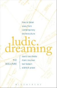 The Occulture (David Cecchetto, Marc Couroux, Ted Hiebert, Eldritch Priest) — Ludic Dreaming: How to Listen Away from Contemporary Technoculture