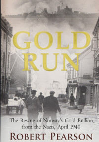 Robert Pearson — Gold Run: The Rescue of Norway’s Gold Bullion from the Nazis, 1940
