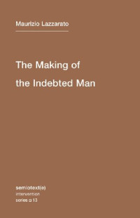 Maurizio Lazzarato — The Making of the Indebted Man: An Essay on the Neoliberal Condition