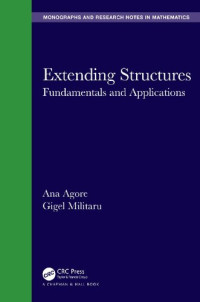 Ana Agore, Gigel Militaru — Extending Structures: Fundamentals and Applications (Chapman & Hall/CRC Monographs and Research Notes in Mathematics)