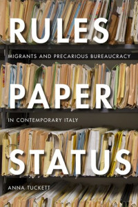 Anna Tuckett; Anna Tuckett — Rules, Paper, Status : Migrants and Precarious Bureaucracy in Contemporary Italy