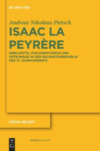 Andreas Pietsch — Isaac La Peyrère: Bibelkritik, Philosemitismus und Patronage in der Gelehrtenrepublik des 17. Jahrhunderts