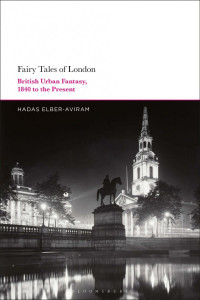 Hadas Elber-Aviram — Fairy Tales of London: British Urban Fantasy, 1840 to the Present