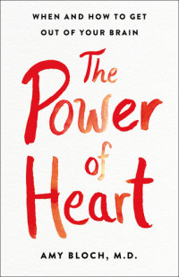 Amy Bloch — The Power of Heart: When and How to Get Out of Your Brain