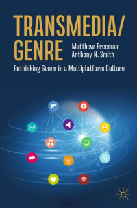 Matthew Freeman, Anthony N. Smith — Transmedia/Genre: Rethinking Genre in a Multiplatform Culture
