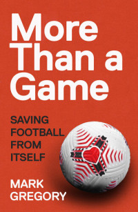 Mark Gregory — More Than a Game: Saving Football From Itself