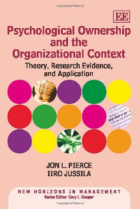 Jon Pierce, Iiro Jussila — Psychological Ownership and the Organizational Context: Theory, Research Evidence, and Application