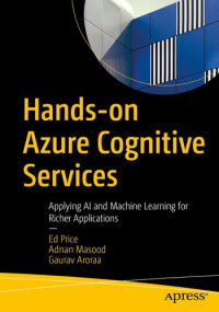 Ed Price, Adnan Masood, Gaurav Aroraa — Hands-on Azure Cognitive Services: Applying AI and Machine Learning for Richer Applications