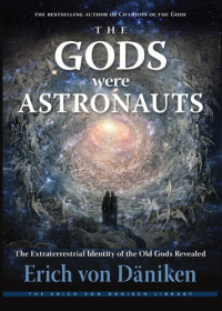 Erich von Däniken — The Gods Were Astronauts: The Extraterrestrial Identity of the Old Gods Revealed (Erich von Daniken Library)