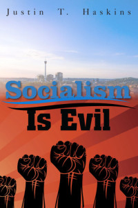 Justin Haskins — Socialism Is Evil: The Moral Case Against Marx's Radical Dream