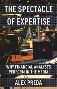Alex Preda — The Spectacle of Expertise: Why Financial Analysts Perform in the Media