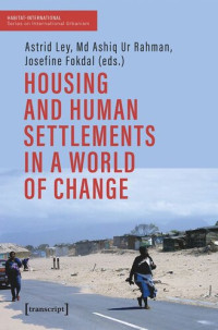 Astrid Ley (editor); Md Ashiq Ur Rahman (editor); Josefine Fokdal (editor); Raquel Rolnik (editor); Mohammed El Soufi (editor) — Housing and Human Settlements in a World of Change