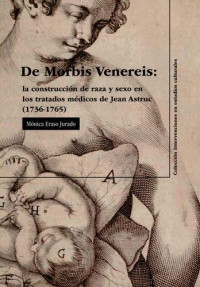 Monica Eraso Jurado — De Morbis Venereis: la construcción de raza y sexo en los tratados médicos de Jean Astruc (1736-1765)