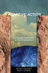 Glenda H. Eoyang; Royce J. Holladay — Adaptive Action : Leveraging Uncertainty in Your Organization